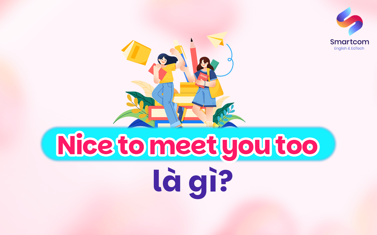 nice to meet you too là gì