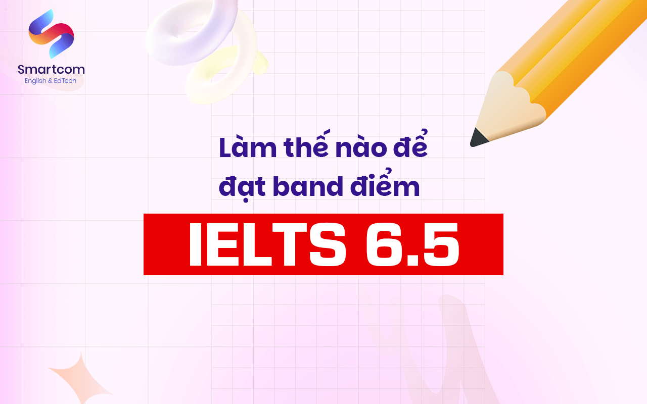 làm thế nào để đạt được band điểm ielts 6.5 làm thế nào để đạt được band điểm ielts 6.5
