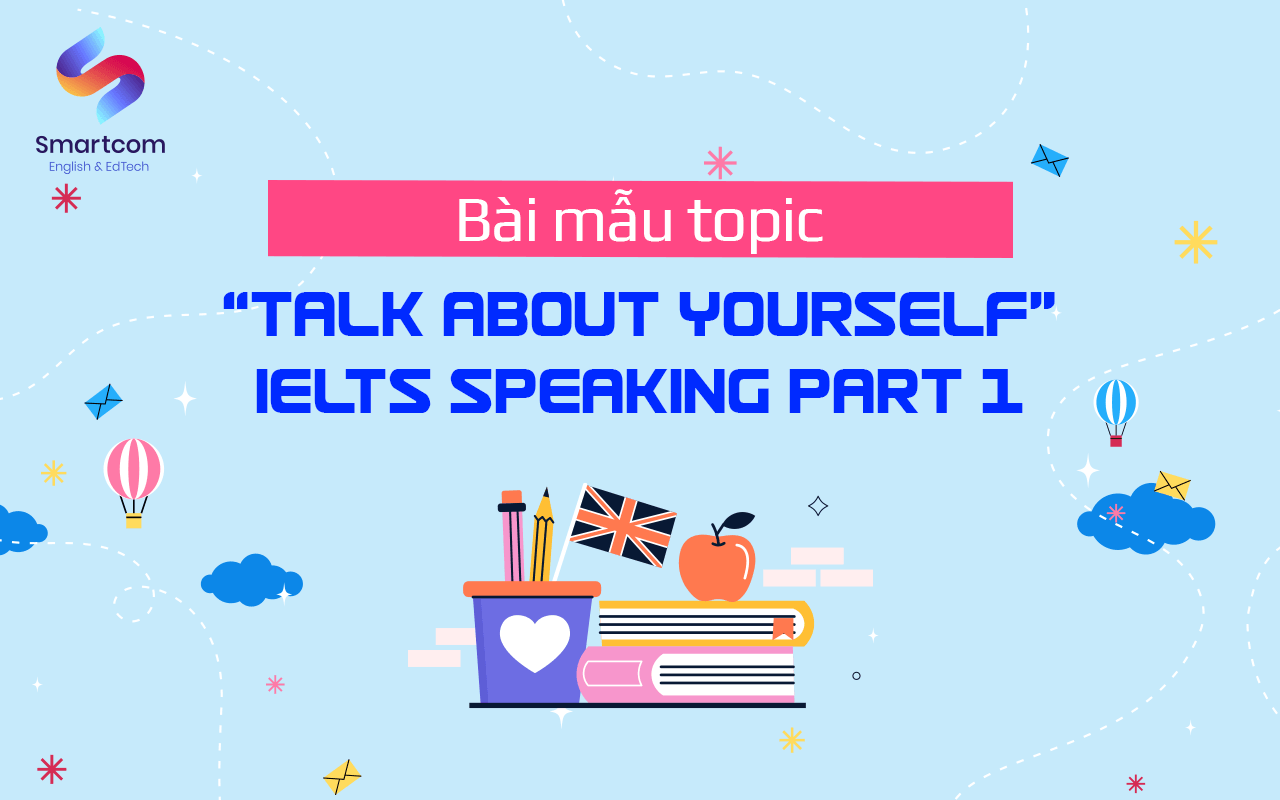 bài mẫu talk about yourself speaking part 1 bài mẫu talk about yourself speaking part 1