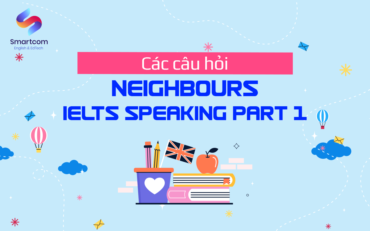 các câu hỏi ielts speaking part 1 neighbours các câu hỏi ielts speaking part 1 neighbours