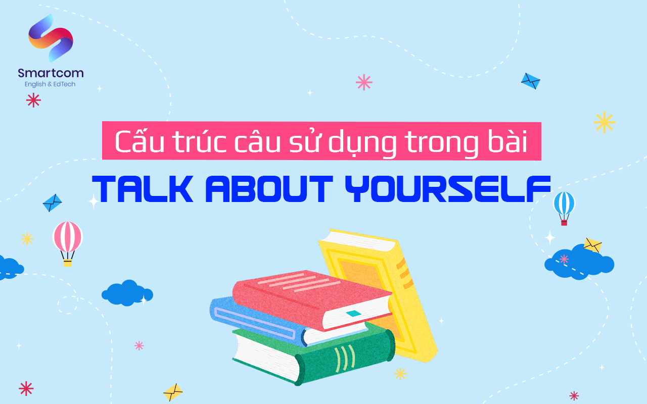 cấu trúc câu sử dụng trong bài talk about yourself cấu trúc câu sử dụng trong bài talk about yourself