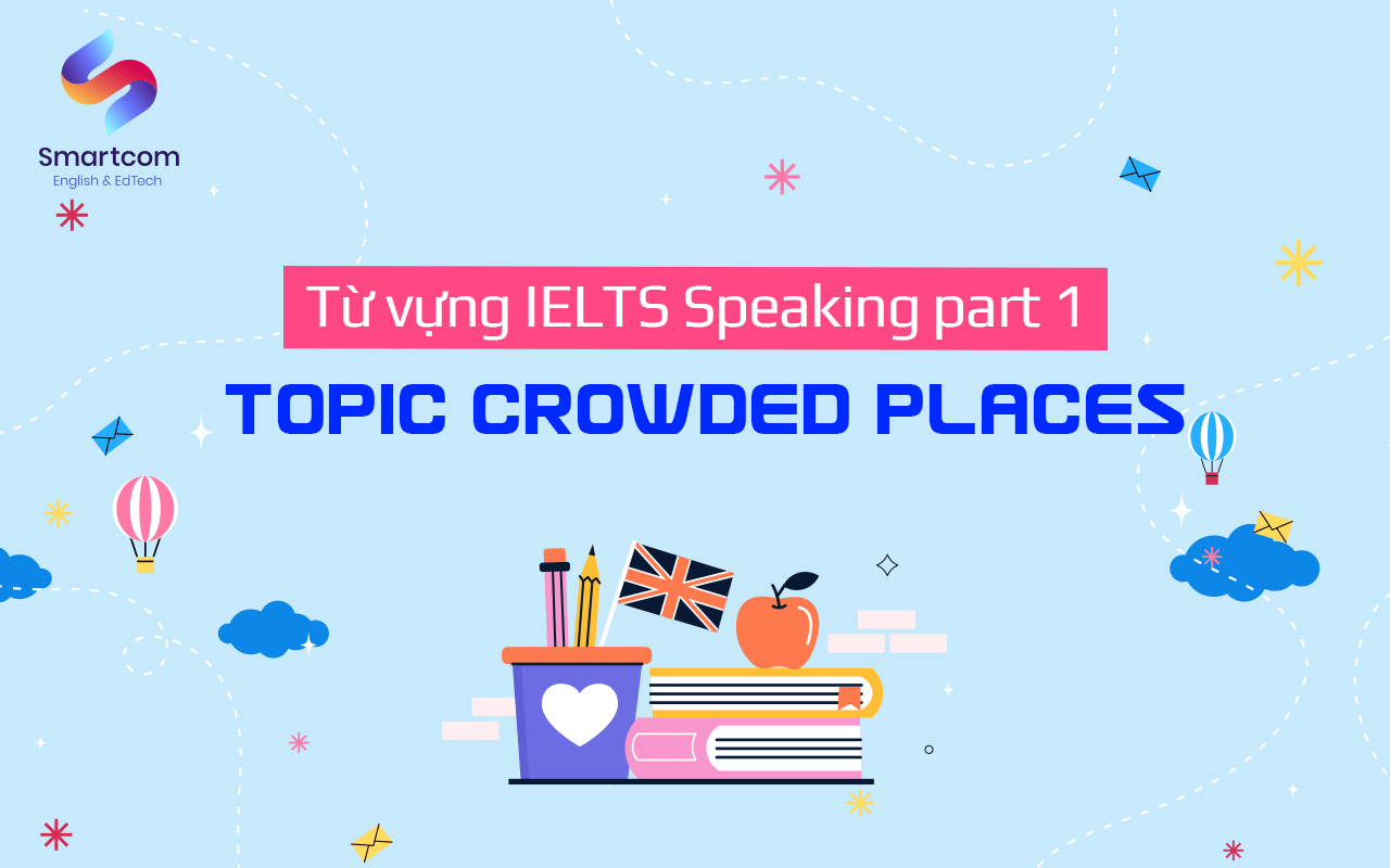 từ vựng ielts speaking part 1 crowded place từ vựng ielts speaking part 1 crowded place