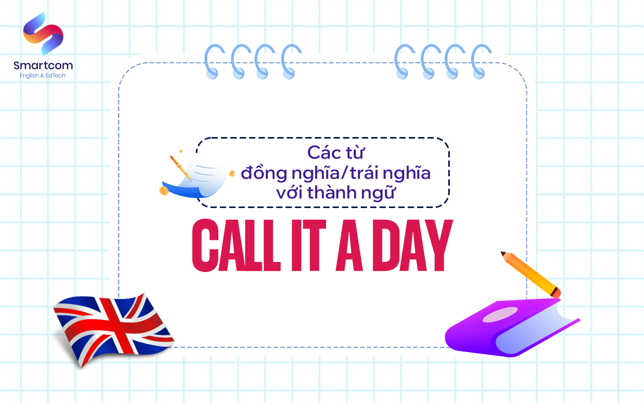 các từ đồng nghĩa trái nghĩa với call it a day