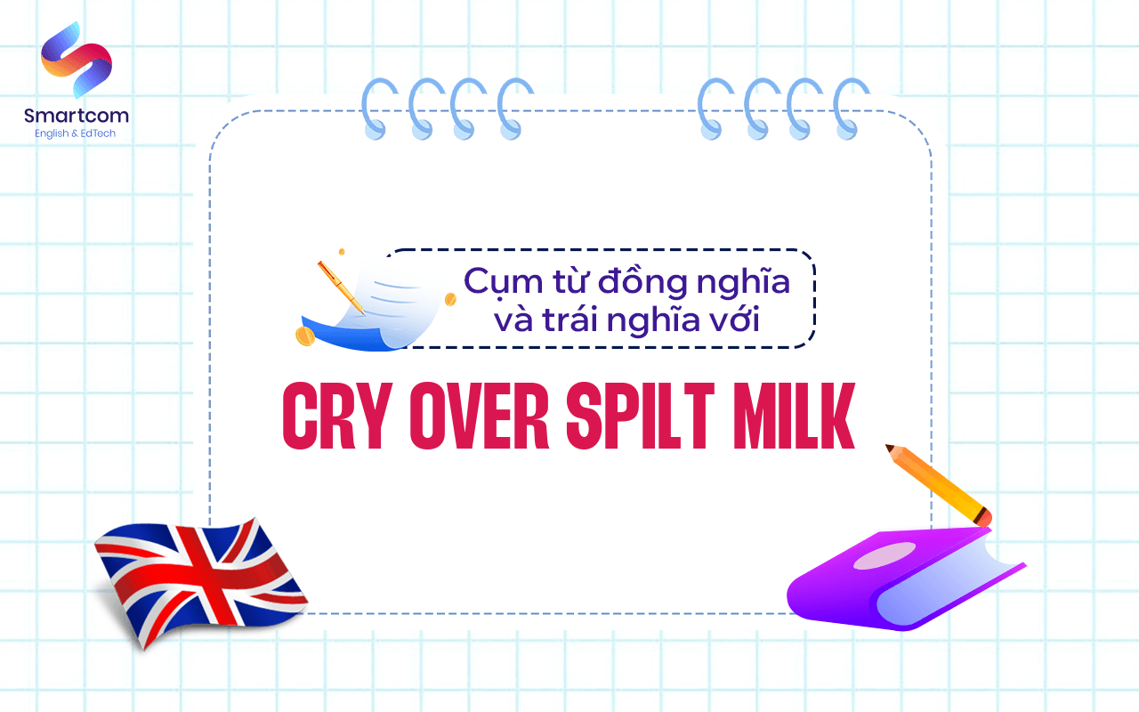 cụm từ đồng nghĩa và trái nghĩa với cry over spilt milk cụm từ đồng nghĩa và trái nghĩa với cry over spilt milk
