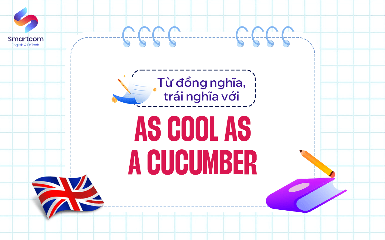 từ đồng nghĩa trái nghĩa với as cool as a cucumber từ đồng nghĩa trái nghĩa với as cool as a cucumber