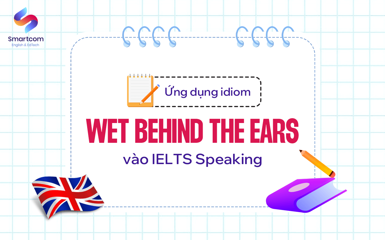 ứng dụng wet behind the ears trong ielts speaking ứng dụng wet behind the ears trong ielts speaking