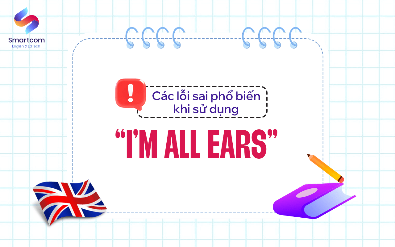 các lỗi sai phổ biến khi dùng khi dung i’m all ears các lỗi sai phổ biến khi dùng khi dung i’m all ears