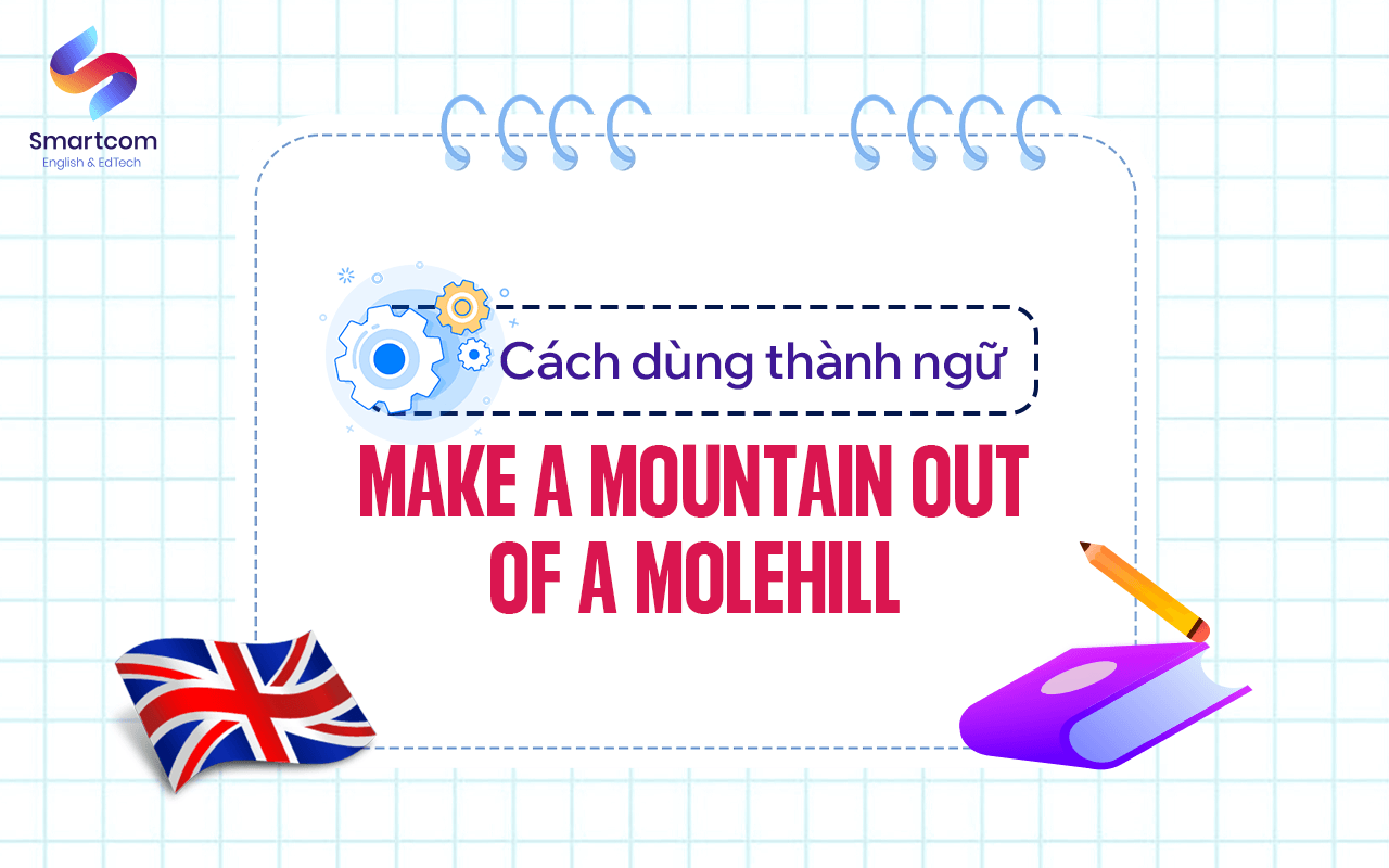 cách dùng make a mountain out of a molehill cách dùng make a mountain out of a molehill