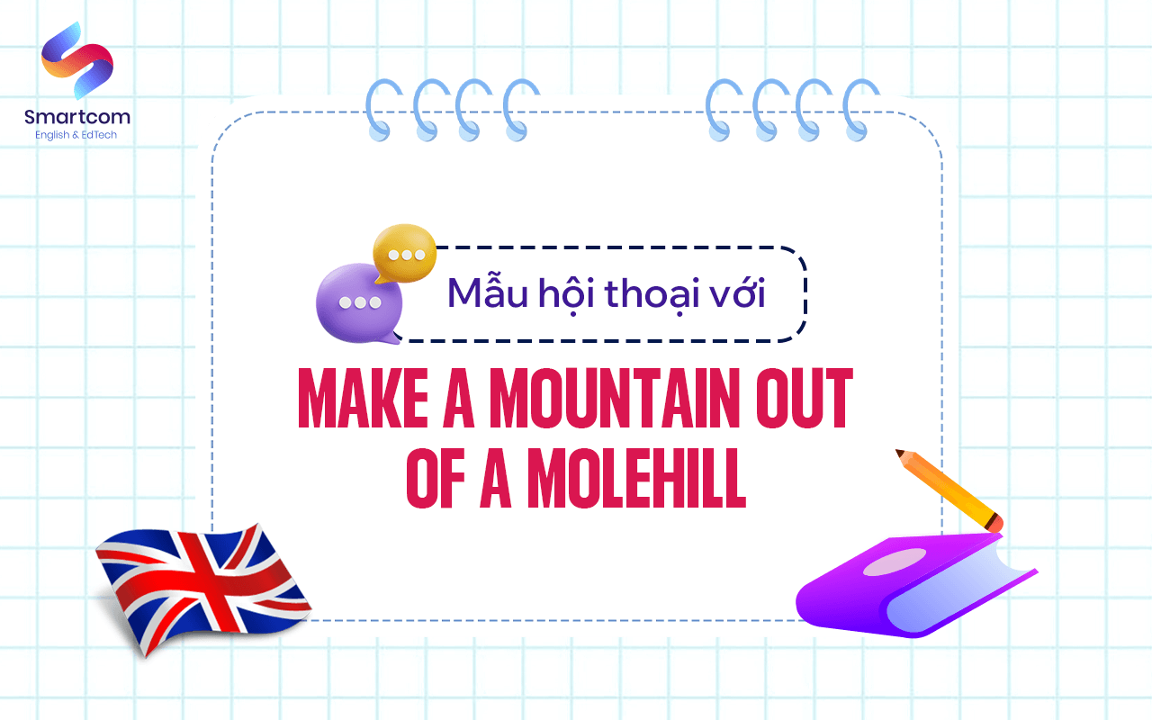 mẫu hội thoại với make a mountain out of a molehill mẫu hội thoại với make a mountain out of a molehill