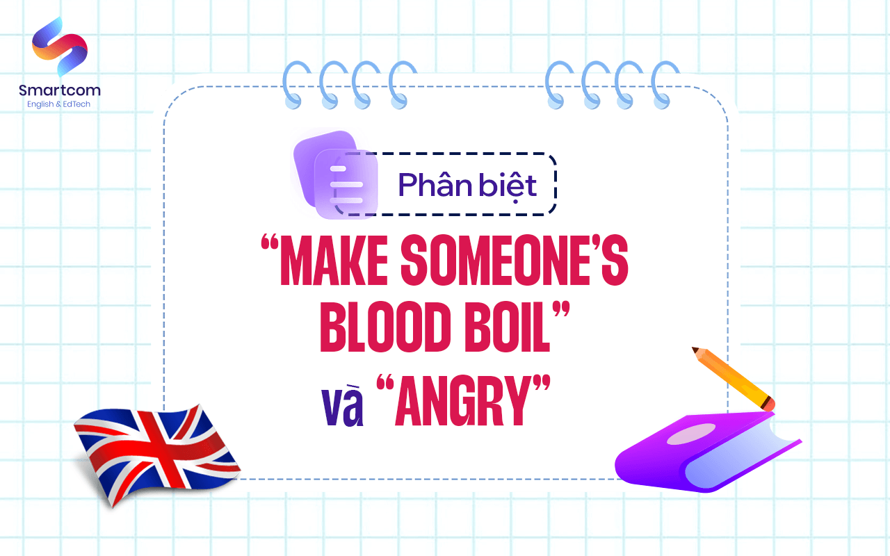 phân biệt make someone’s blood boil phân biệt make someone’s blood boil
