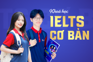 Khóa IELTS ESSENTIAL (Đầu vào 4.0 IELTS)