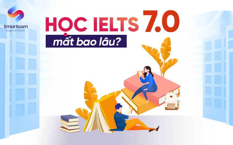 học ielts 7.0 mất bao lâu