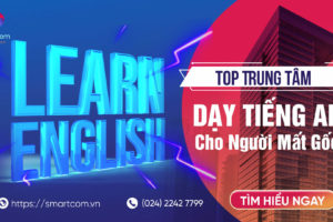 Trung Tâm Dạy Tiếng Anh Cho Người Mất Gốc