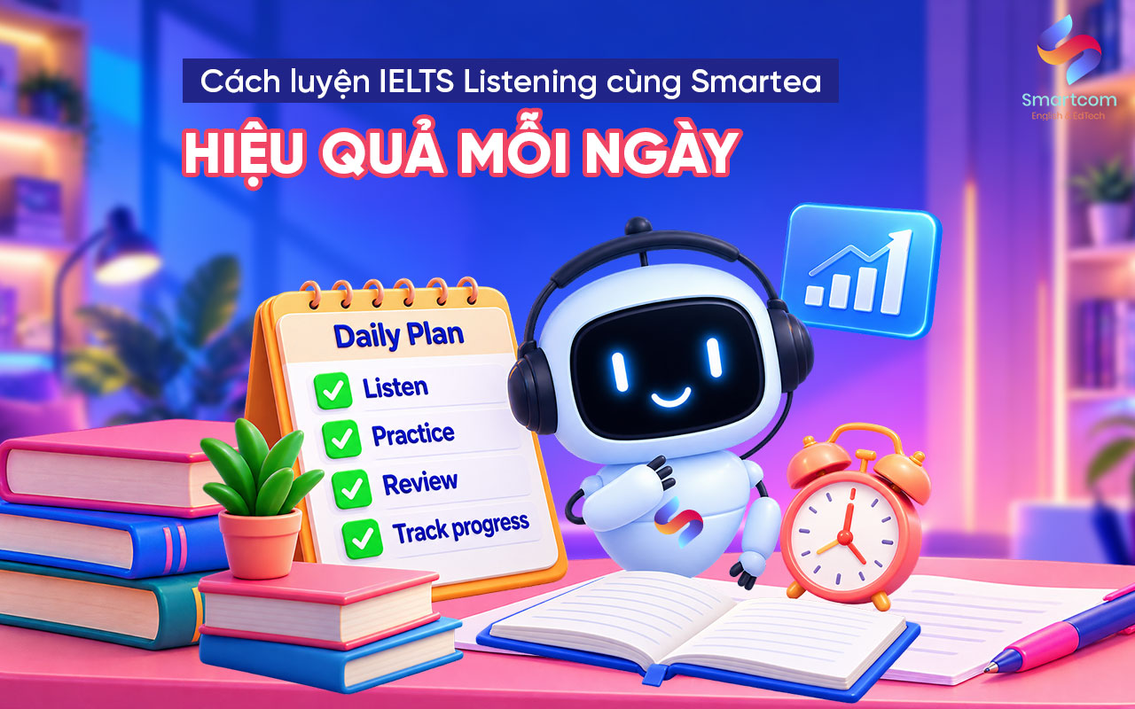 Cách luyện IELTS Listening cùng Smartea hiệu quả mỗi ngày Cách luyện IELTS Listening cùng Smartea hiệu quả mỗi ngày