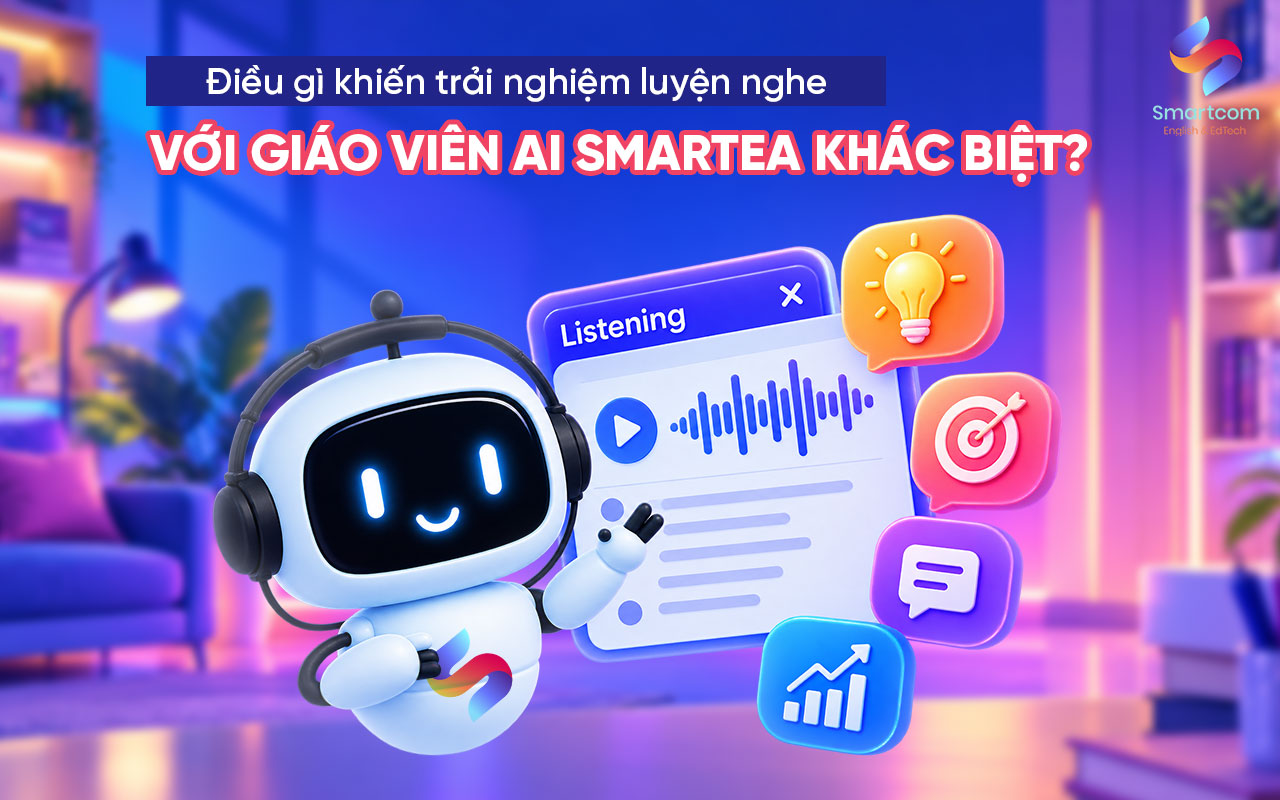 Điều gì khiến trải nghiệm luyện nghe với giáo viên AI Smartea khác biệt Điều gì khiến trải nghiệm luyện nghe với giáo viên AI Smartea khác biệt