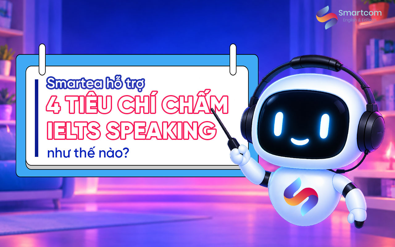 Smartea hỗ trợ 4 tiêu chí chấm IELTS Speaking như thế nào? Smartea hỗ trợ 4 tiêu chí chấm IELTS Speaking như thế nào?